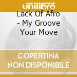 Lack Of Afro - My Groove Your Move cd musicale di LACK OF AFRO