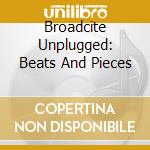 Broadcite Unplugged: Beats And Pieces cd musicale di Terminal Video