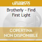 Brotherly - Find First Light cd musicale di BROTHERLY