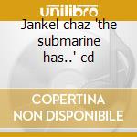 Jankel chaz 'the submarine has..' cd cd