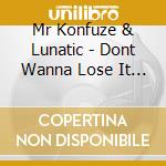Mr Konfuze & Lunatic - Dont Wanna Lose It Ep cd musicale di Mr Konfuze & Lunatic