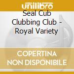 Seal Cub Clubbing Club - Royal Variety cd