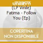 (LP Vinile) Fatima - Follow You (Ep) lp vinile di Fatima