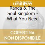 Randa & The Soul Kingdom - What You Need cd musicale di Randa & The Soul Kingdom