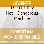 The Off Key Hat - Dangerous Machine cd