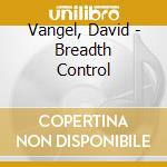Vangel, David - Breadth Control cd