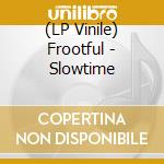 (LP Vinile) Frootful - Slowtime lp vinile di Frootful