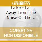 Laike - Far Away From The Noise Of The City cd