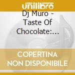 Dj Muro - Taste Of Chocolate: Bitter & Sweet 3 cd
