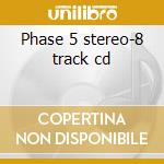 Phase 5 stereo-8 track cd cd musicale di Phase 5 stereo