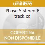 Phase 5 stereo-8 track cd cd