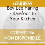 Bev Lee Harling - Barefoot In Your Kitchen cd