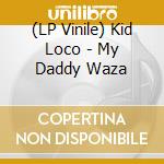 (LP Vinile) Kid Loco - My Daddy Waza lp vinile di Kid Loco