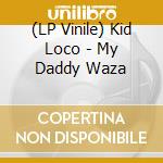 (LP Vinile) Kid Loco - My Daddy Waza vinile