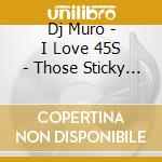 Dj Muro - I Love 45S - Those Sticky Icky Breaks cd