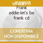 Frank eddie-let's be frank cd cd musicale di Eddie Frank
