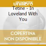 Tetine - In Loveland With You cd