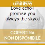 Love echo-i promise you always the skycd cd
