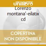 Lorenzo montana'-eilatix cd