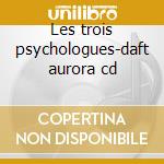Les trois psychologues-daft aurora cd cd