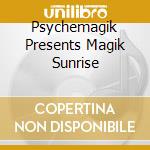 Psychemagik Presents Magik Sunrise cd musicale di Artisti Vari