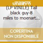 (LP VINILE) Tall black guy-8 miles to moenart lp lp vinile di Tall black guy