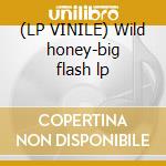 (LP VINILE) Wild honey-big flash lp cd