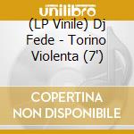(LP Vinile) Dj Fede - Torino Violenta (7