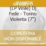 (LP Vinile) Dj Fede - Torino Violenta (7") vinile