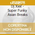 Dj Xxxl - Super Funky Asian Breaks cd