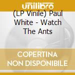 (LP Vinile) Paul White - Watch The Ants vinile