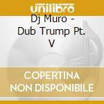 Dj Muro - Dub Trump Pt. V cd