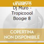 Dj Muro - Tropicoool Boogie 8 cd