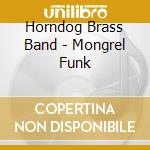Horndog Brass Band - Mongrel Funk cd musicale di Horndog brass band