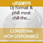 Dj format & phill most chill-the for..cd