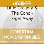 Little Gregory & The Conc - 7-get Away cd musicale di Little Gregory & The Conc