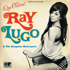 Ray Lugo & The Boogaloo Destroyers - Que Chevere cd musicale di Ray lugo & the booga