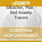 Eilbacher, Max - Red Anxiety Tracers cd