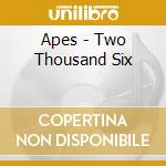 Apes - Two Thousand Six cd
