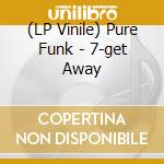 (LP Vinile) Pure Funk - 7-get Away lp vinile di Pure Funk