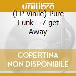 (LP Vinile) Pure Funk - 7-get Away vinile