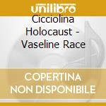 Cicciolina Holocaust - Vaseline Race cd