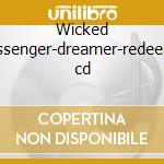 Wicked messenger-dreamer-redeemer cd cd musicale di Messenger Wicked