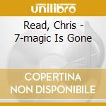 Read, Chris - 7-magic Is Gone