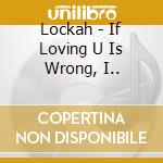 Lockah - If Loving U Is Wrong, I.. cd