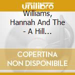 Williams, Hannah And The - A Hill Of Feathers cd musicale di Williams, Hannah And The