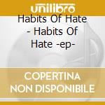 Habits Of Hate - Habits Of Hate -ep- cd