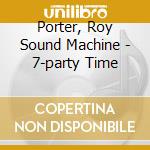 Porter, Roy Sound Machine - 7-party Time cd musicale di Porter, Roy Sound Machine