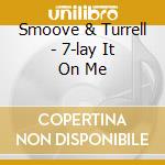 Smoove & Turrell - 7-lay It On Me cd