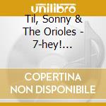 Til, Sonny & The Orioles - 7-hey! Little.. cd